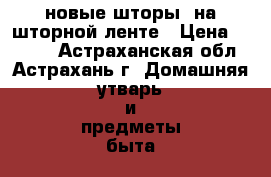 новые шторы, на шторной ленте › Цена ­ 4 000 - Астраханская обл., Астрахань г. Домашняя утварь и предметы быта » Интерьер   . Астраханская обл.